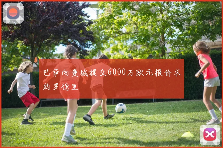 巴萨向曼城提交6000万欧元报价求购罗德里